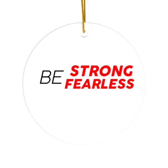 BE STRONG BE FEARLESS Ceramic Ornaments