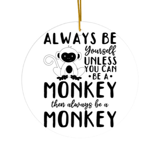 Monkey Lover - Always be yourself unless you can b Ceramic Ornaments