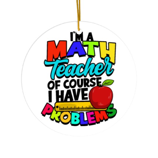 I'm a math teacher of course I have problems - Ceramic Ornaments