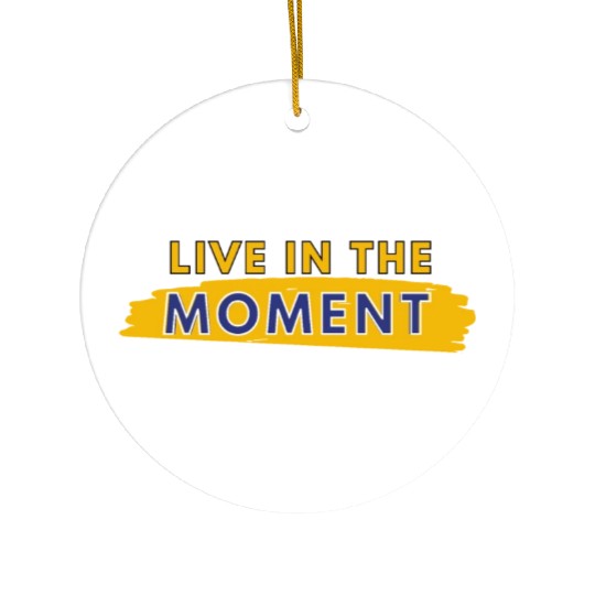 Live in the moment Ceramic Ornaments