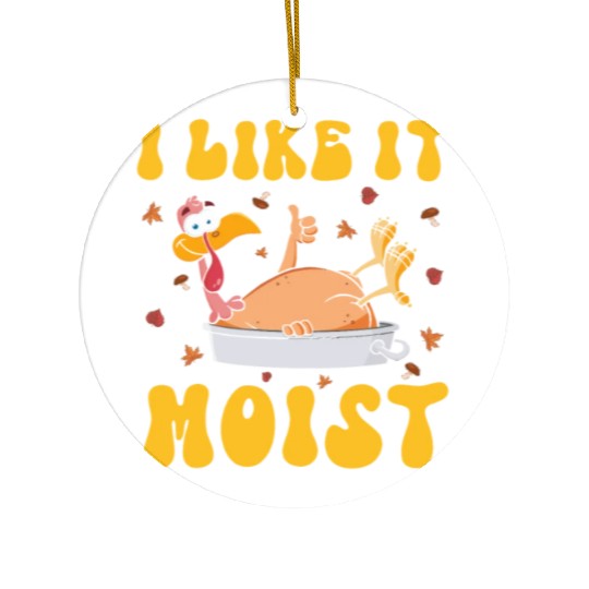 I Like It Moist Gobble Outfit Turkey Day Ceramic Ornaments