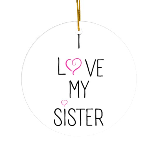 I Love My Sister Ceramic Ornaments