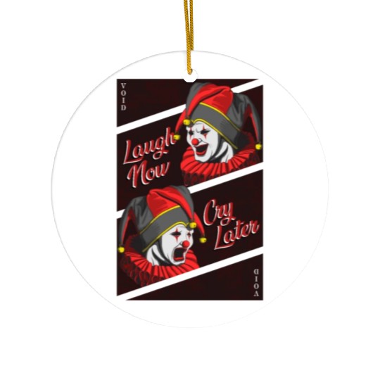 Laugh Now, Cry Later Ceramic Ornaments