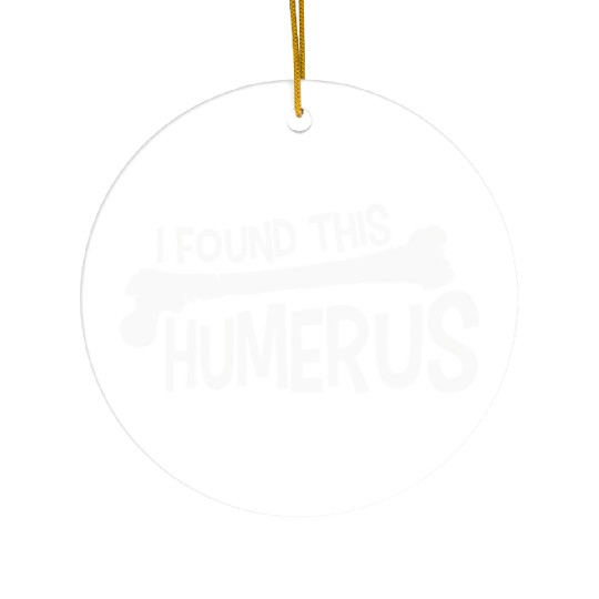 Funny I Found This Humerus Bone Cute Science Pun Ceramic Ornaments