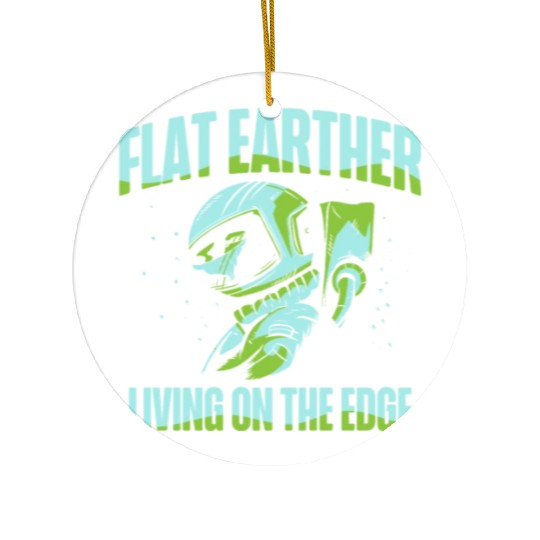 Flat Earther Living On The Edge Flat Earth Society Ceramic Ornaments