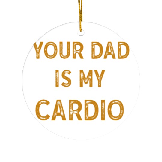 Your Dad Is My Cardio Gym Exercise Humorous Ceramic Ornaments