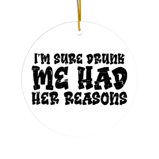 I'm Sure Drunk Me Had Her Reasons 12 Ceramic Ornaments
