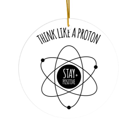 Think Like A Proton Stay Positive Funny Science At Ceramic Ornaments