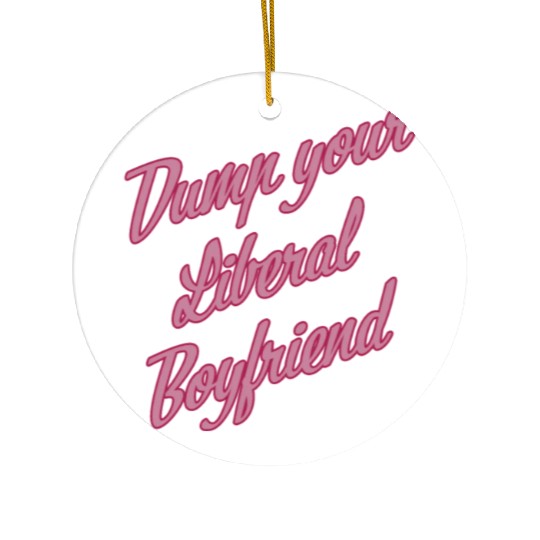 Dump Your Liberal Boyfriend Ceramic Ornaments