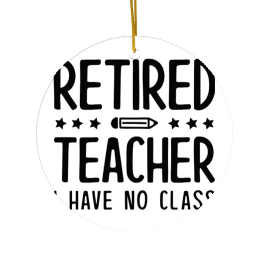 Retired Teacher I Have No Class Ceramic Ornaments