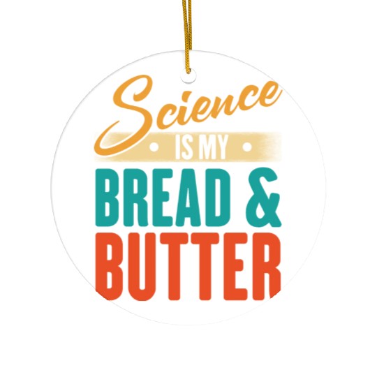 Science Is My Bread And Butter - Funny Scientist Ceramic Ornaments