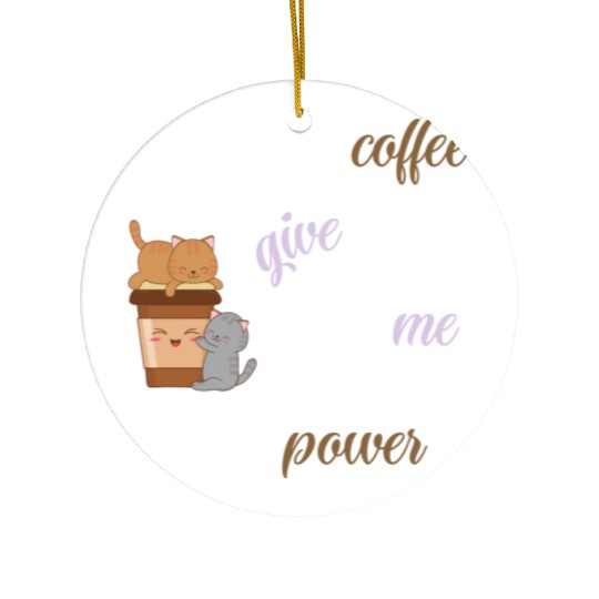 coffee give me power , Saying Quotes Ceramic Ornaments