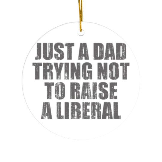Just a Dad Trying Not To Raise a Liberal Ceramic Ornaments