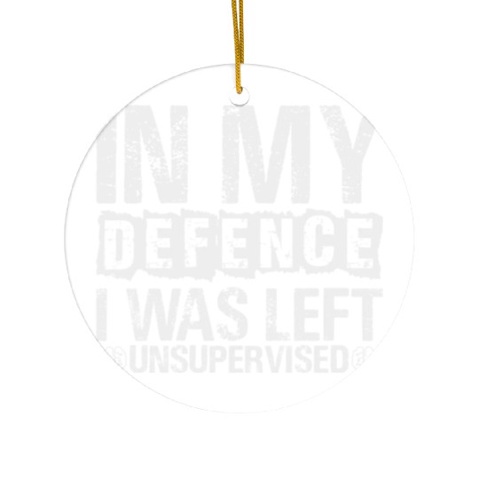 In My Defense I Was Left Unsupervised Funny Ceramic Ornaments