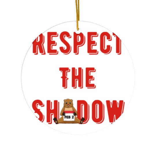 Respect the shadow groundhog day Ceramic Ornaments