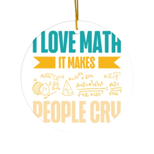 I Love Math It Makes People Cry Math Teacher Ceramic Ornaments
