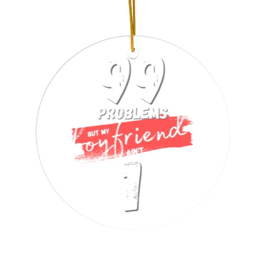 99 Problems But My Boyfriend Ain't One Ceramic Ornaments