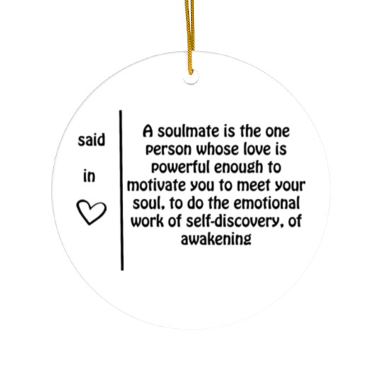 A soulmate is one person whose love......... Ceramic Ornaments