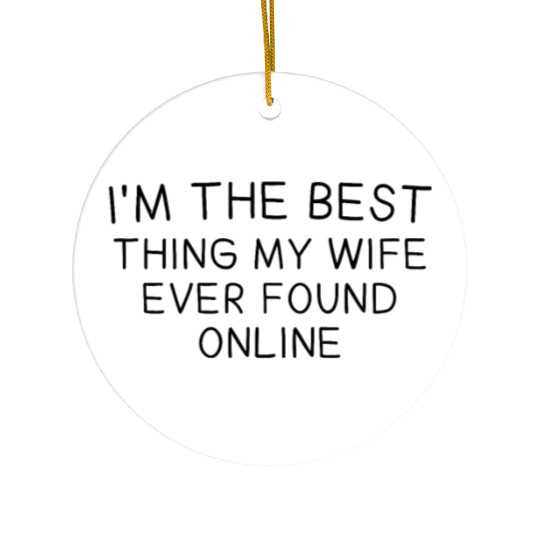 I'm The Best Thing My Wife Ever Found Online on Th Ceramic Ornaments