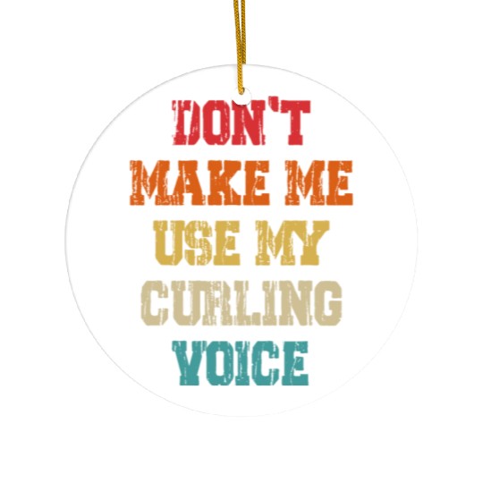 Don't Make Me Use My Curling Voice Ceramic Ornaments