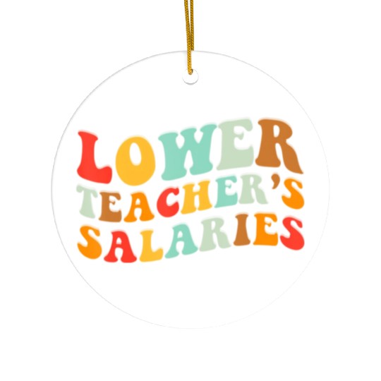 Lower Teacher Salaries Ceramic Ornaments
