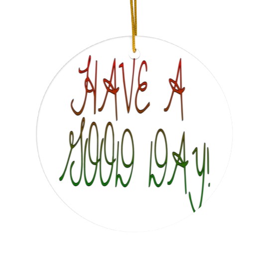 HAVE A NICE DAY. Ceramic Ornaments