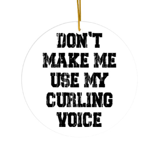 Don't Make Me Use My Curling Voice Ceramic Ornaments