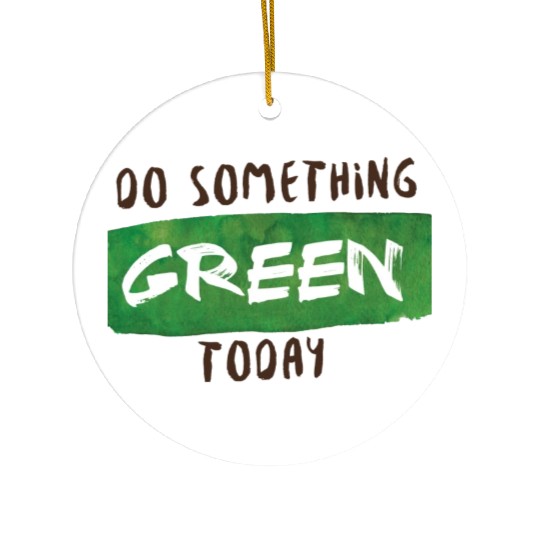 Do something green today Ceramic Ornaments