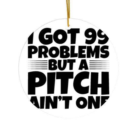 I Got 99 Problems But A Pitch Ain't One 2 Ceramic Ornaments