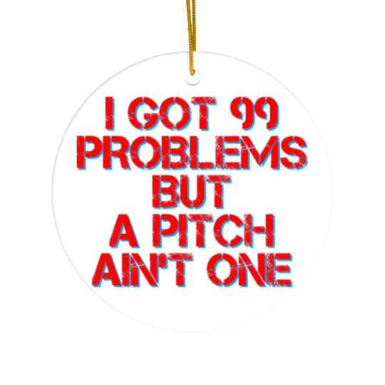 I Got 99 Problems But A Pitch Ain't One 4 Ceramic Ornaments