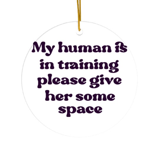 My human is in training (her) Ceramic Ornaments