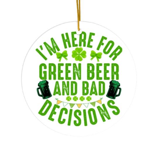 I'm Here For Green Beer and Bad Decisions St Patri Ceramic Ornaments