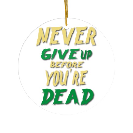 Never Give up before dead Ceramic Ornaments