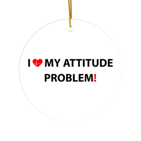I Love My Attitude Problem, funny Ceramic Ornaments