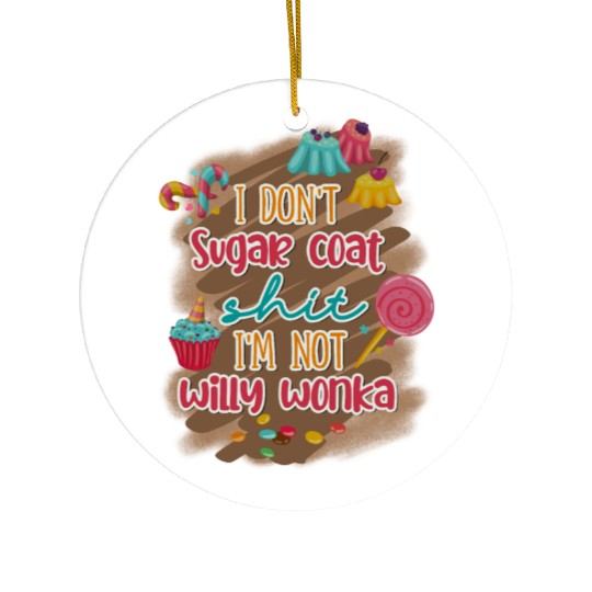 I Don't Sugar Coat Shit I'm Not Willy Wonka Ceramic Ornaments