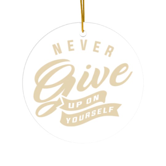 Never give up on yourself - Motivational Quote Ceramic Ornaments