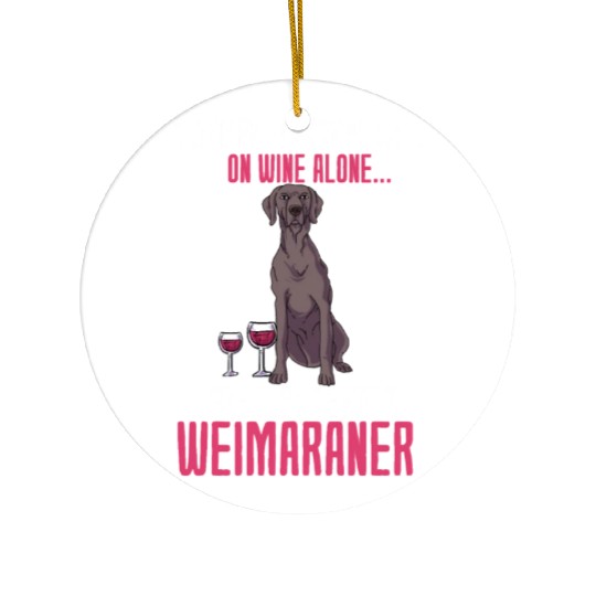 A Woman Cannot Survive On Wine Alone Weimaraner Ceramic Ornaments