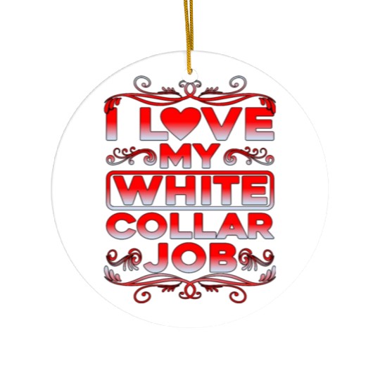 I Love My White Collar Job Ceramic Ornaments