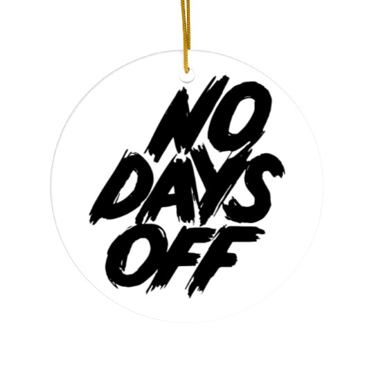 No days off Ceramic Ornaments