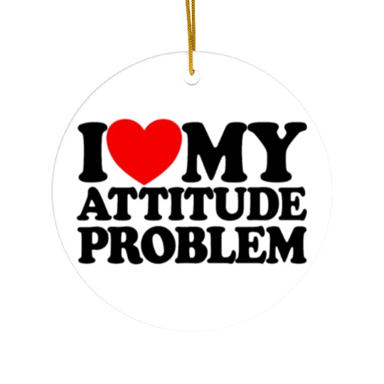 I Love My Attitude Problem Womens Attitude Problem Ceramic Ornaments