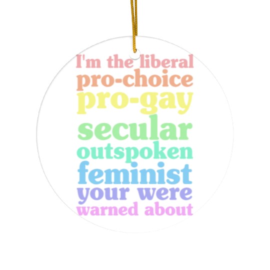 I'm The Liberal Pro-Choice Pro-Gay Ceramic Ornaments
