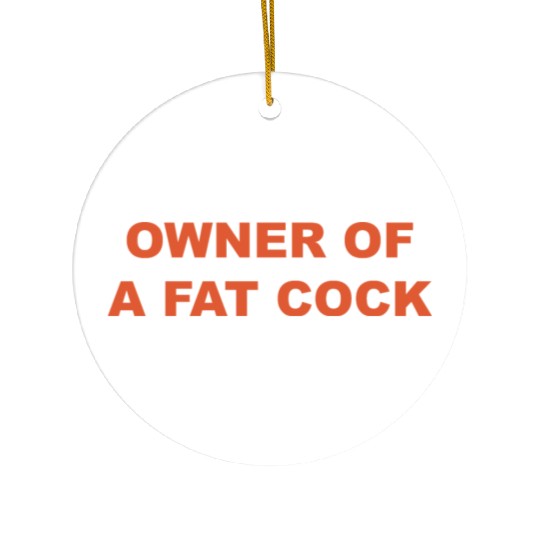 OWNER OF A FAT COCK Ceramic Ornaments