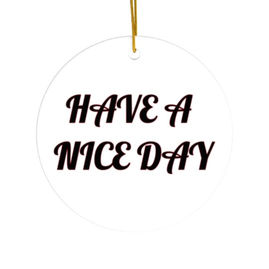 Have a nice day. Ceramic Ornaments