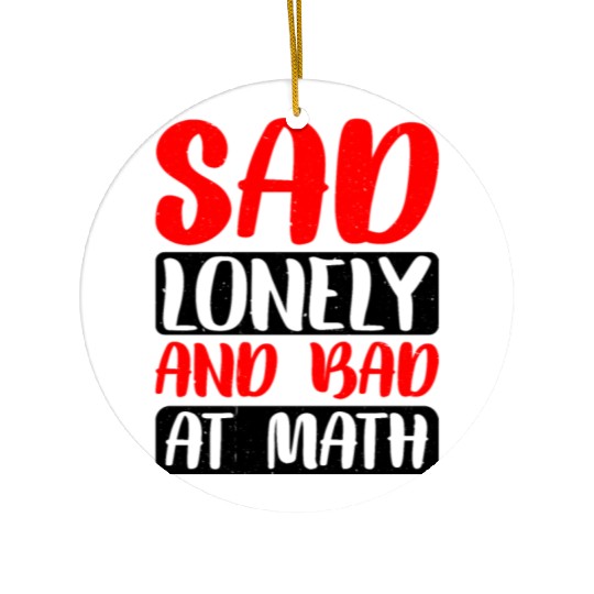 Sad Lonely And Bad At Math 2 Ceramic Ornaments