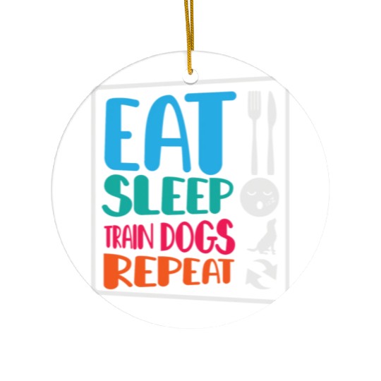 Dog Trainer Eat Sleep Train Dogs Repeat Dog Lover Ceramic Ornaments
