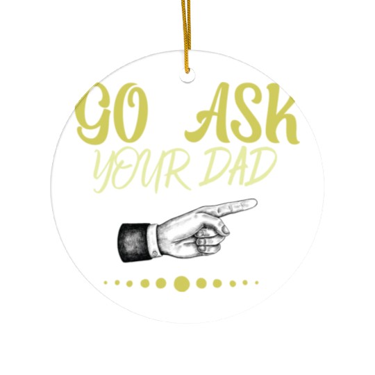 go ask your dad Ceramic Ornaments