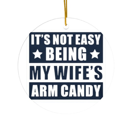 It s Not Easy Being My Wife s Arm Candy Ceramic Ornaments
