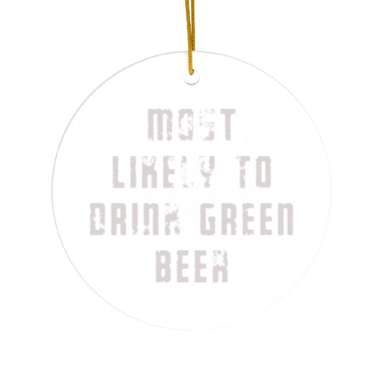 MOST LIKELY TO DRINK GREEN BEER Ceramic Ornaments