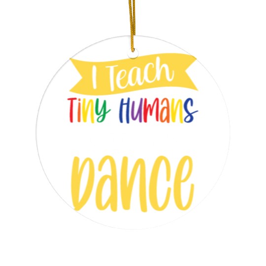 I Teach Tiny Humans How To Dance Dance Teacher Ceramic Ornaments