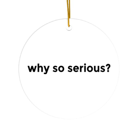WHY SO SERIOUS? LIFE HOLIDAY FREEDOM FEELING GOOD Ceramic Ornaments